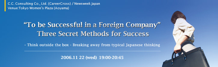 “To be Successful in a Foreign Company”: Three Secret Methods for Success Think outside the box- Breaking away from typical Japanese thinking